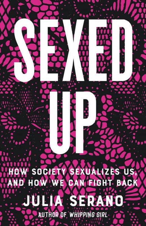 Sexed Up: Society Sexualizes Us, We Can Fight Back