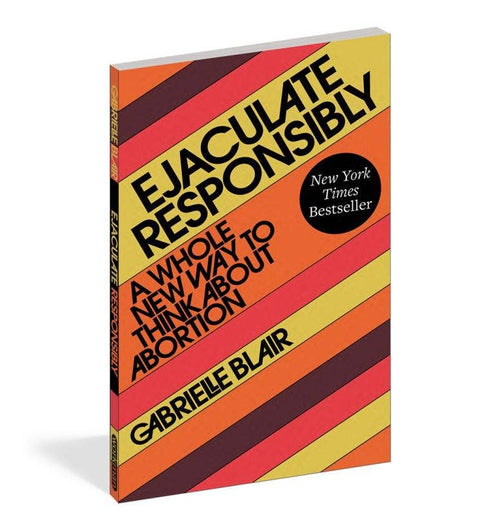 Ejaculate Responsibly | Gabrielle Blair